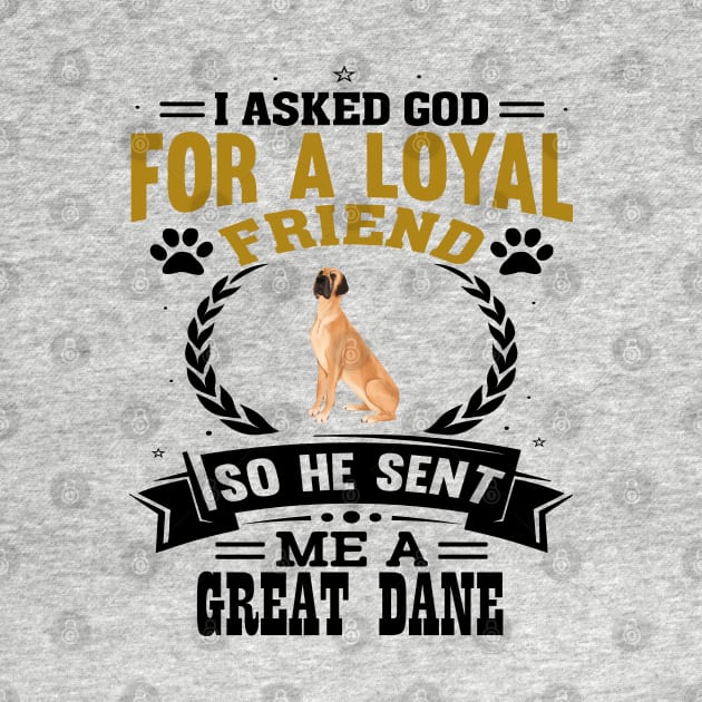 I asked God for a loyal friend He sent me a Great Dane dog by artsytee